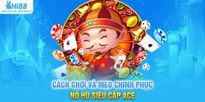 Cách Chơi Và Mẹo Chinh Phục Nổ Hũ Siêu Cấp ACE